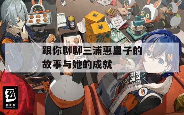 跟你聊聊三浦惠里子的故事与她的成就