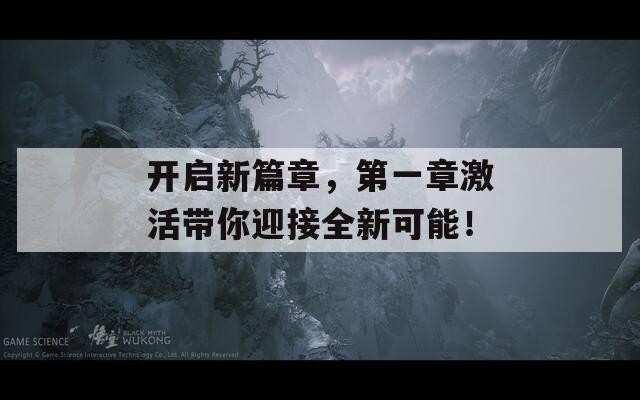 开启新篇章，第一章激活带你迎接全新可能！
