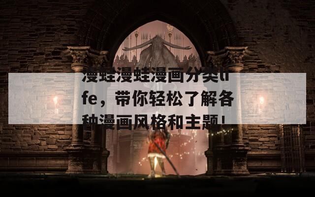 漫蛙漫蛙漫画分类life，带你轻松了解各种漫画风格和主题！