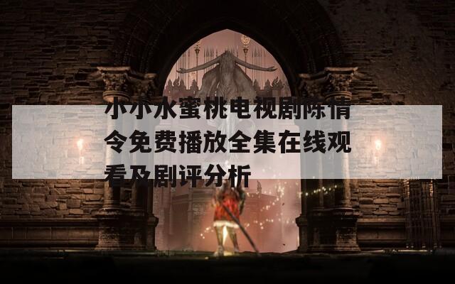 小小水蜜桃电视剧陈情令免费播放全集在线观看及剧评分析