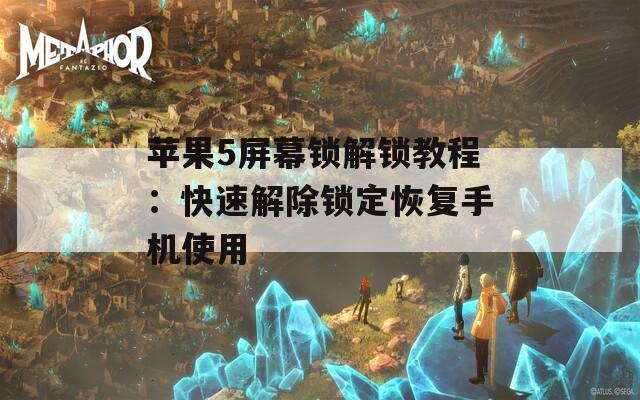 苹果5屏幕锁解锁教程：快速解除锁定恢复手机使用