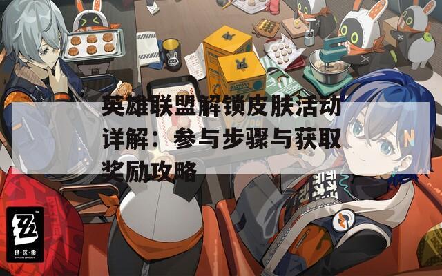 英雄联盟解锁皮肤活动详解：参与步骤与获取奖励攻略