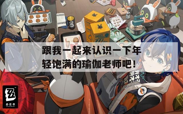 跟我一起来认识一下年轻饱满的瑜伽老师吧！