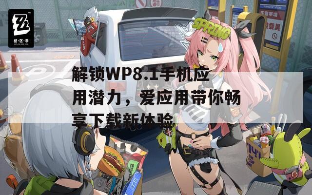 解锁WP8.1手机应用潜力，爱应用带你畅享下载新体验