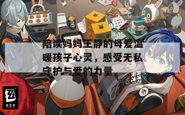 陪读妈妈王静的母爱温暖孩子心灵，感受无私守护与爱的力量