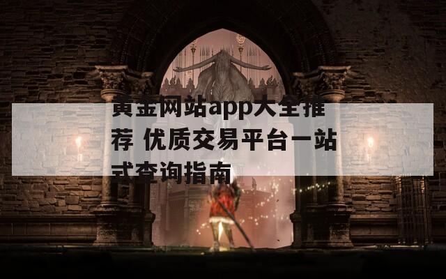 黄金网站app大全推荐 优质交易平台一站式查询指南