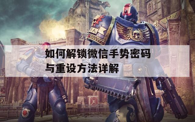 如何解锁微信手势密码与重设方法详解