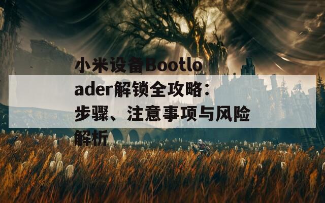 小米设备Bootloader解锁全攻略：步骤、注意事项与风险解析
