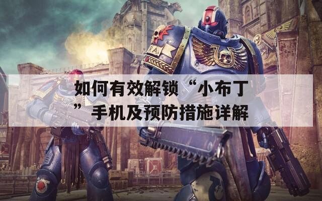 如何有效解锁“小布丁”手机及预防措施详解