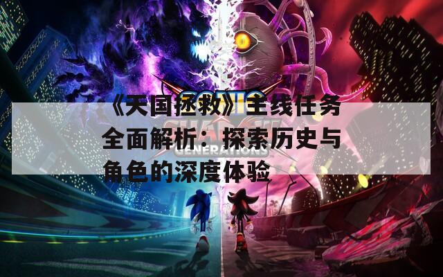 《天国拯救》主线任务全面解析：探索历史与角色的深度体验