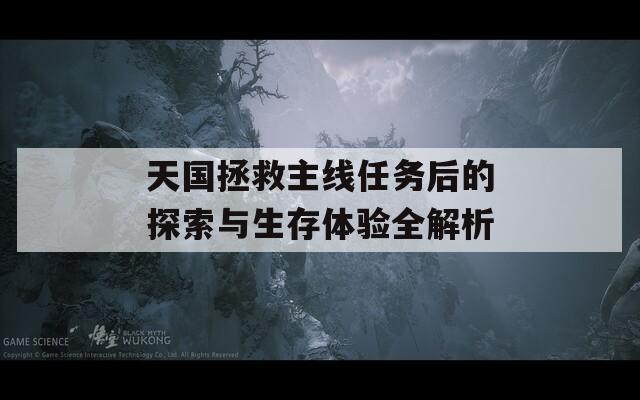 天国拯救主线任务后的探索与生存体验全解析