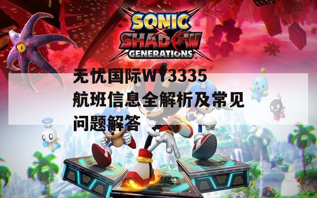 无忧国际WY3335航班信息全解析及常见问题解答