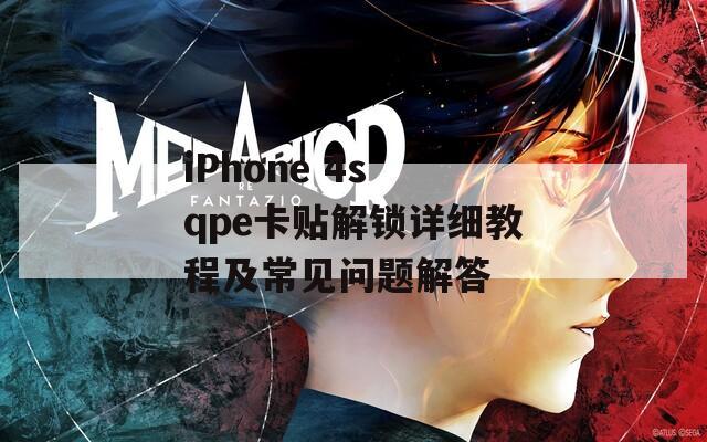 iPhone 4s qpe卡贴解锁详细教程及常见问题解答