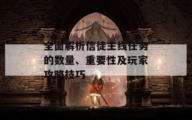 全面解析信徒主线任务的数量、重要性及玩家攻略技巧