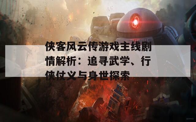 侠客风云传游戏主线剧情解析：追寻武学、行侠仗义与身世探索