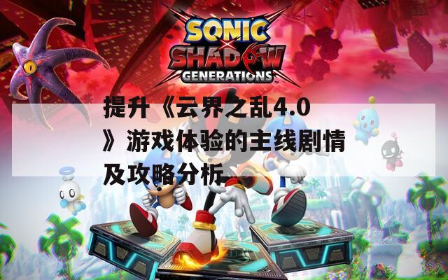 提升《云界之乱4.0》游戏体验的主线剧情及攻略分析