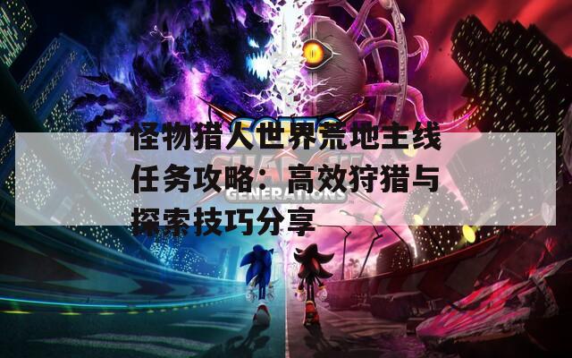 怪物猎人世界荒地主线任务攻略：高效狩猎与探索技巧分享