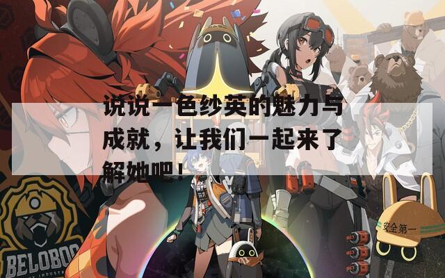 说说一色纱英的魅力与成就，让我们一起来了解她吧！