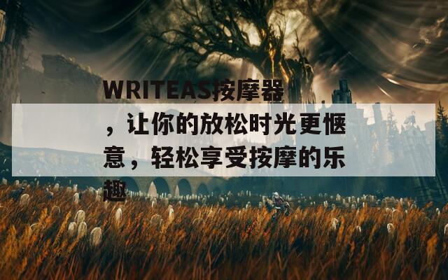 WRITEAS按摩器，让你的放松时光更惬意，轻松享受按摩的乐趣