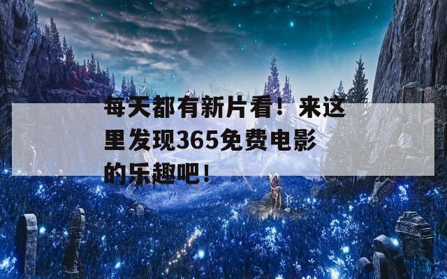 每天都有新片看！来这里发现365免费电影的乐趣吧！