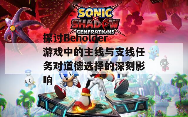 探讨Beholder游戏中的主线与支线任务对道德选择的深刻影响