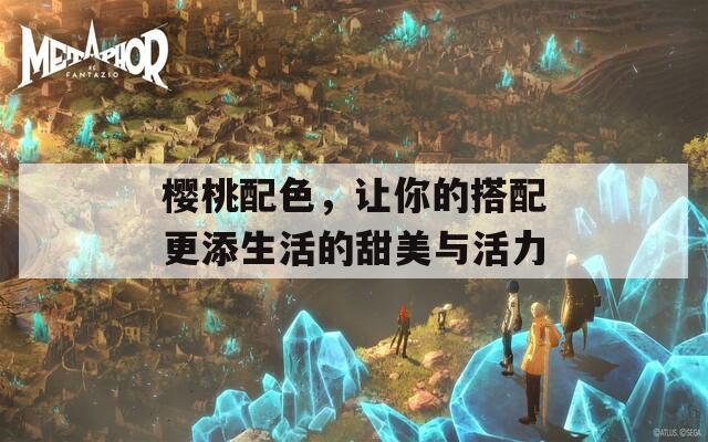 樱桃配色，让你的搭配更添生活的甜美与活力
