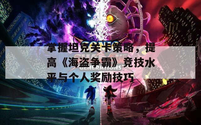 掌握坦克关卡策略，提高《海盗争霸》竞技水平与个人奖励技巧