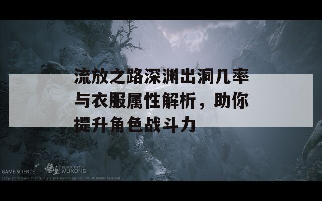 流放之路深渊出洞几率与衣服属性解析，助你提升角色战斗力