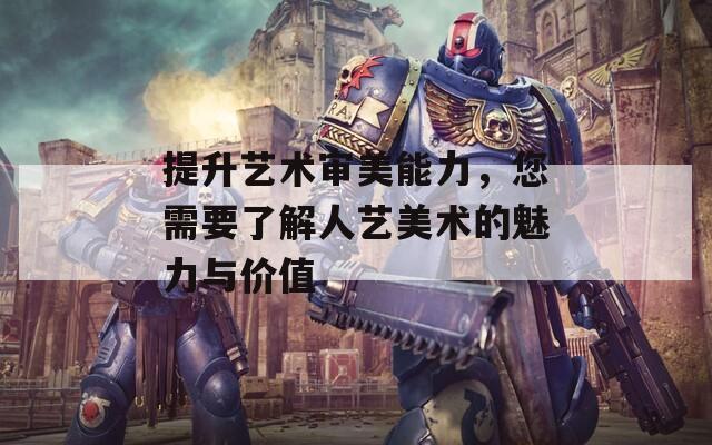 提升艺术审美能力，您需要了解人艺美术的魅力与价值