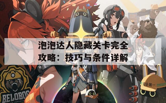 泡泡达人隐藏关卡完全攻略：技巧与条件详解