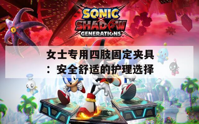女士专用四肢固定夹具：安全舒适的护理选择