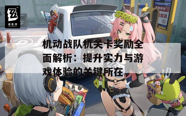 机动战队机关卡奖励全面解析：提升实力与游戏体验的关键所在