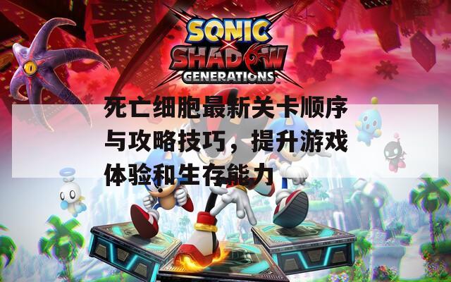 死亡细胞最新关卡顺序与攻略技巧，提升游戏体验和生存能力