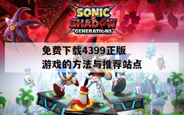 免费下载4399正版游戏的方法与推荐站点