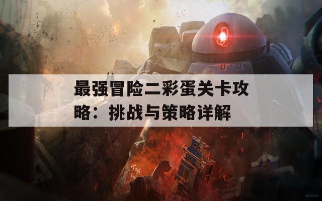 最强冒险二彩蛋关卡攻略：挑战与策略详解