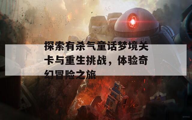 探索有杀气童话梦境关卡与重生挑战，体验奇幻冒险之旅