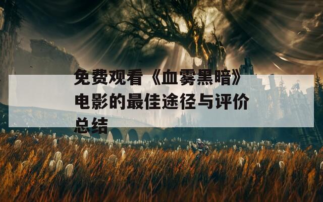 免费观看《血雾黑暗》电影的最佳途径与评价总结