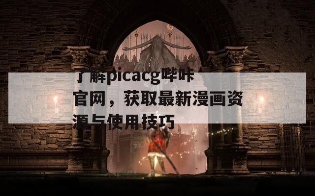 了解picacg哔咔官网，获取最新漫画资源与使用技巧