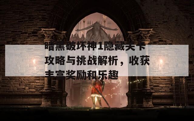 暗黑破坏神1隐藏关卡攻略与挑战解析，收获丰富奖励和乐趣