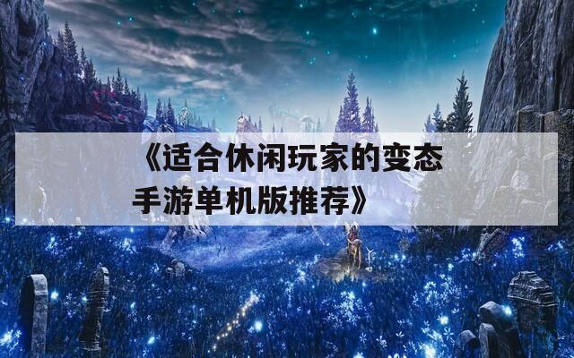 《适合休闲玩家的变态手游单机版推荐》