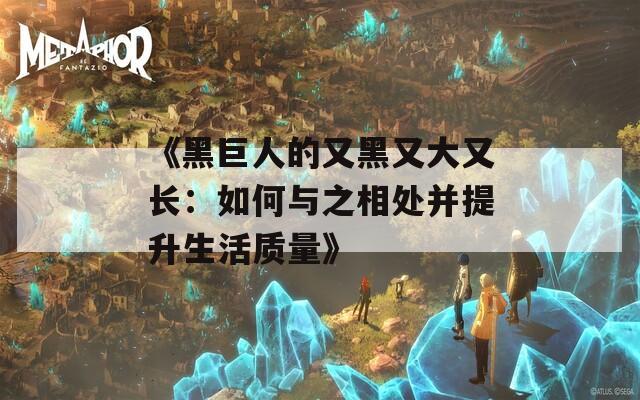 《黑巨人的又黑又大又长：如何与之相处并提升生活质量》