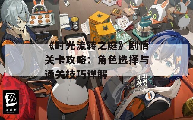 《时光流转之庭》剧情关卡攻略：角色选择与通关技巧详解