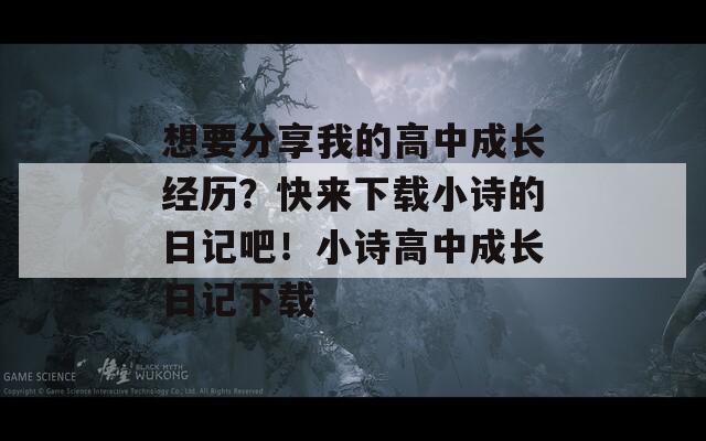 想要分享我的高中成长经历？快来下载小诗的日记吧！小诗高中成长日记下载