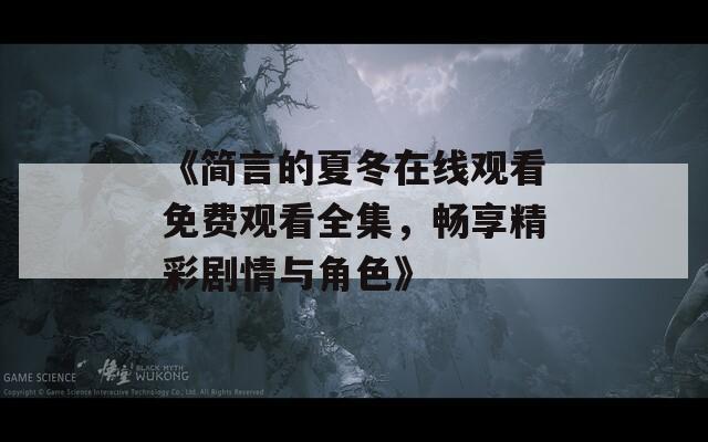 《简言的夏冬在线观看免费观看全集，畅享精彩剧情与角色》