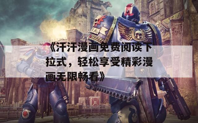 《汗汗漫画免费阅读下拉式，轻松享受精彩漫画无限畅看》