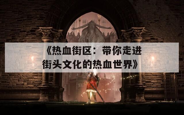《热血街区：带你走进街头文化的热血世界》