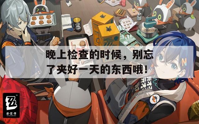 晚上检查的时候，别忘了夹好一天的东西哦！