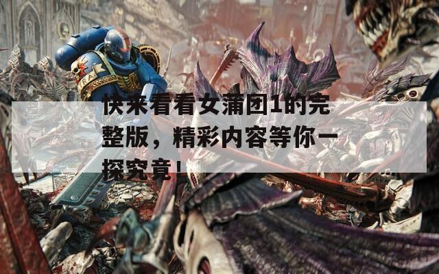 快来看看女蒲团1的完整版，精彩内容等你一探究竟！