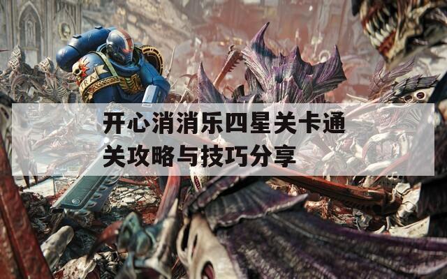 开心消消乐四星关卡通关攻略与技巧分享