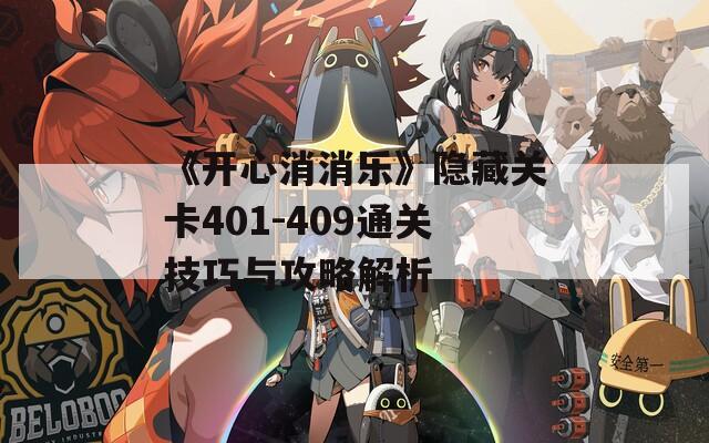 《开心消消乐》隐藏关卡401-409通关技巧与攻略解析